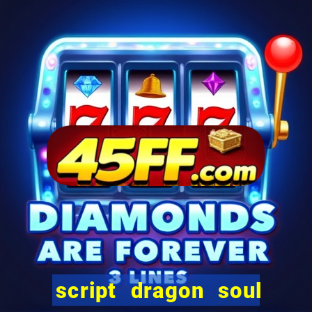 script dragon soul mobile 2024